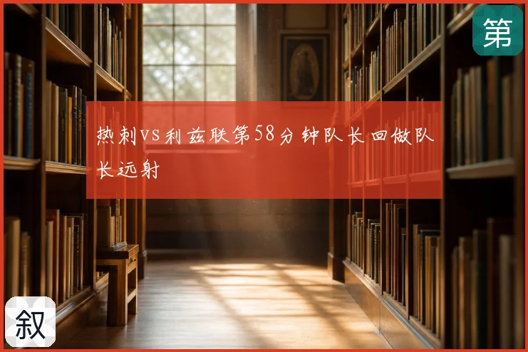 热刺vs利兹联第58分钟队长回做队长远射
